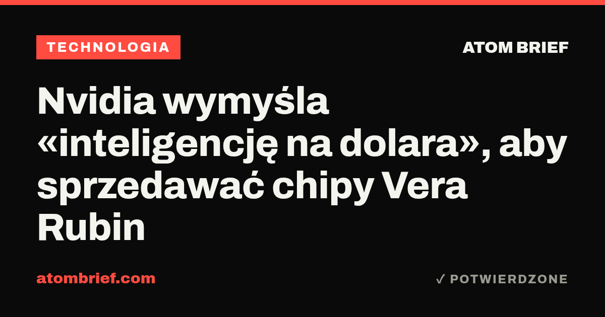 Nvidia wymyśla «inteligencję na dolara», aby sprzedawać chipy Vera Rubin