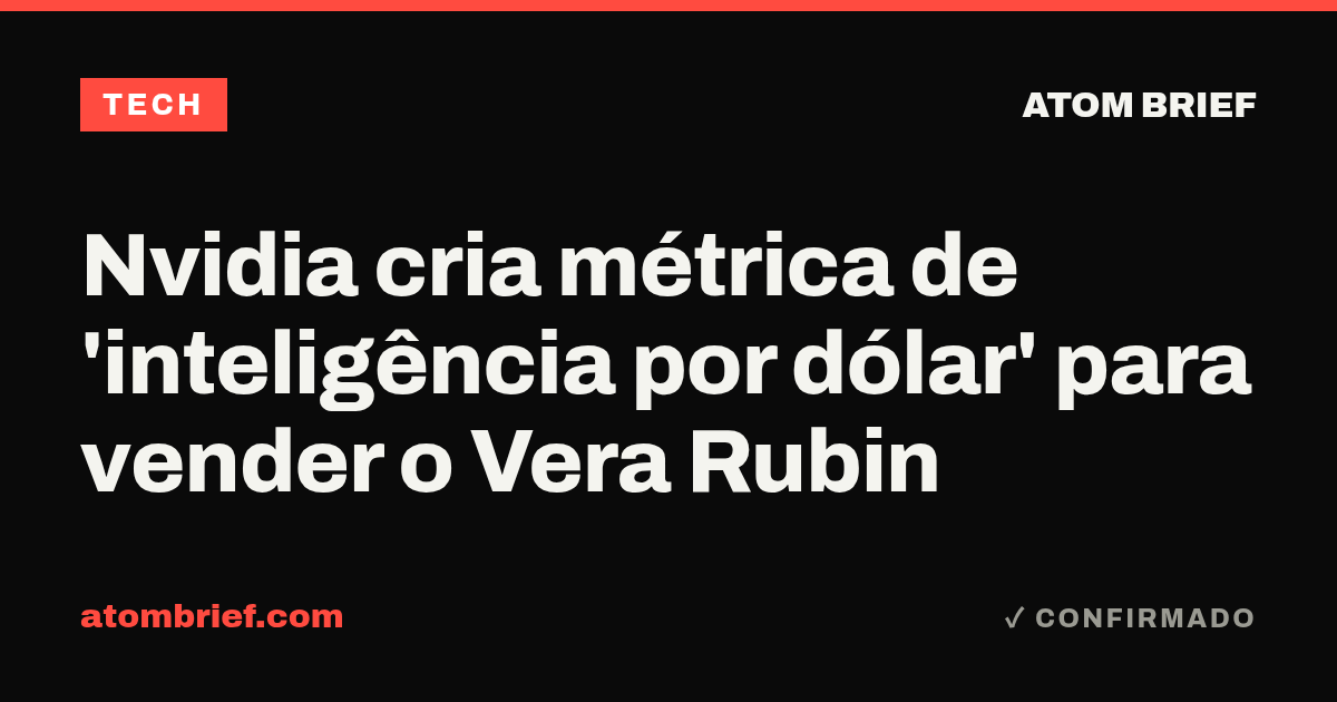 Nvidia cria métrica de 'inteligência por dólar' para vender o Vera Rubin