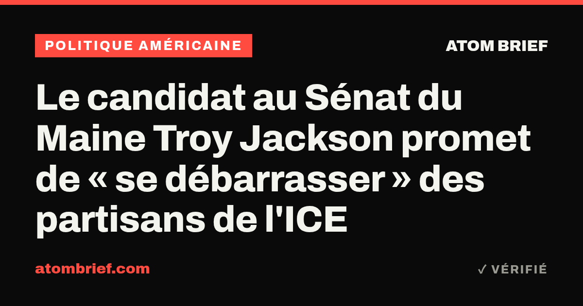 Le candidat au Sénat du Maine Troy Jackson promet de « se débarrasser » des partisans de l'ICE