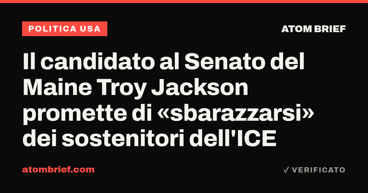 Il candidato al Senato del Maine Troy Jackson promette di «sbarazzarsi» dei sostenitori dell'ICE