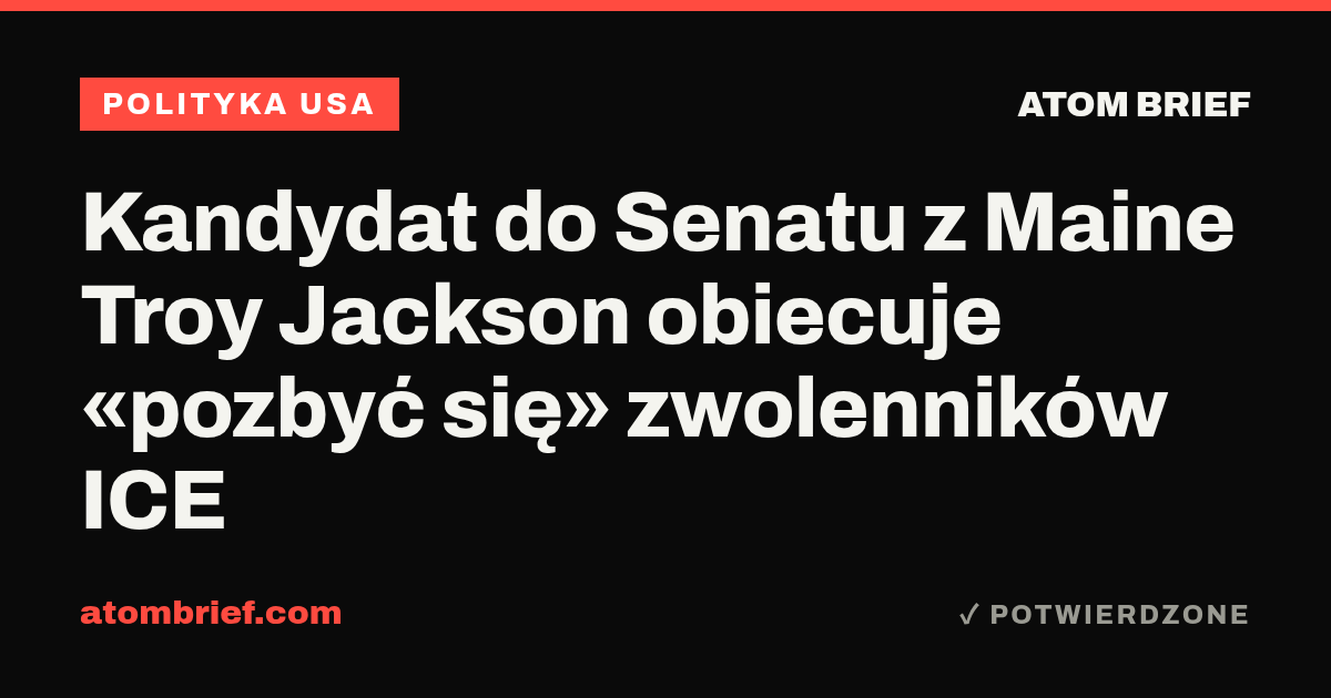 Kandydat do Senatu z Maine Troy Jackson obiecuje «pozbyć się» zwolenników ICE