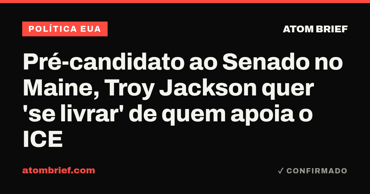 Pré-candidato ao Senado no Maine, Troy Jackson quer 'se livrar' de quem apoia o ICE