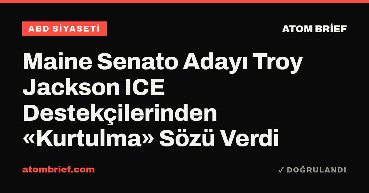 Maine Senato Adayı Troy Jackson ICE Destekçilerinden «Kurtulma» Sözü Verdi