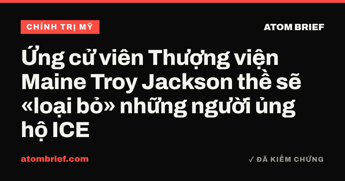 Ứng cử viên Thượng viện Maine Troy Jackson thề sẽ «loại bỏ» những người ủng hộ ICE