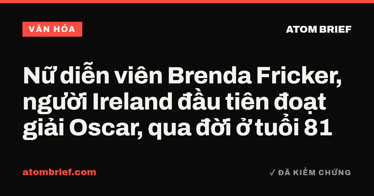 Nữ diễn viên Brenda Fricker, người Ireland đầu tiên đoạt giải Oscar, qua đời ở tuổi 81