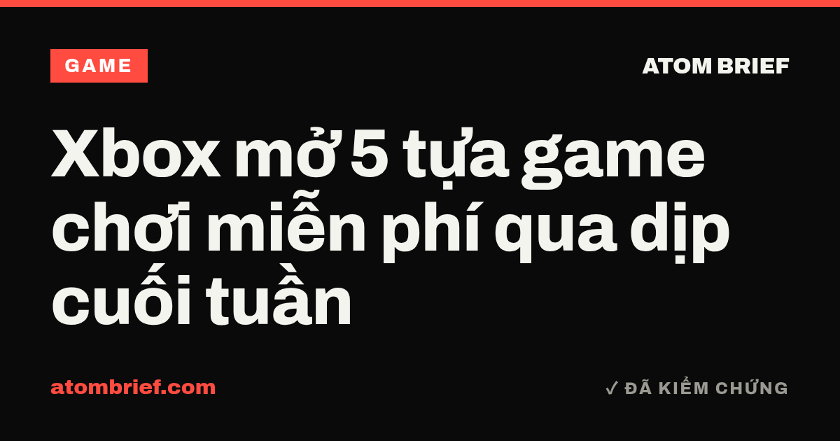 Xbox mở 5 tựa game chơi miễn phí qua dịp cuối tuần
