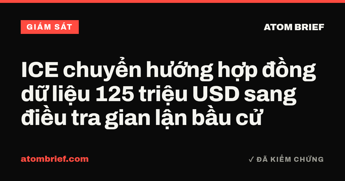 ICE chuyển hướng hợp đồng dữ liệu 125 triệu USD sang điều tra gian lận bầu cử