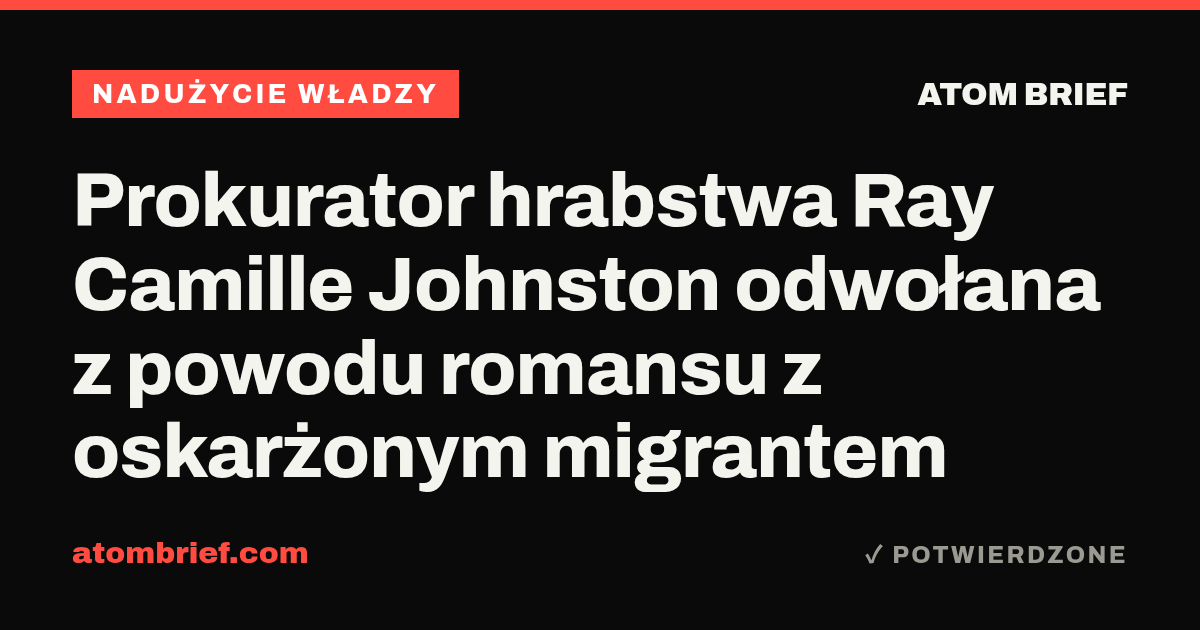 Prokurator hrabstwa Ray Camille Johnston odwołana z powodu romansu z oskarżonym migrantem