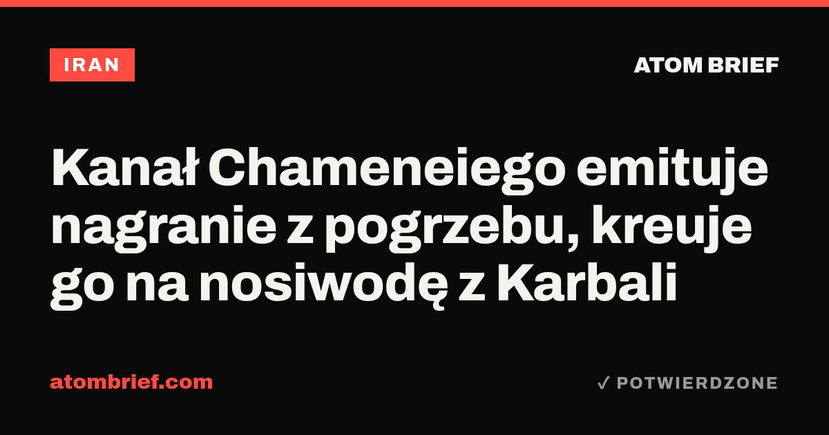 Kanał Chameneiego emituje nagranie z pogrzebu, kreuje go na nosiwodę z Karbali