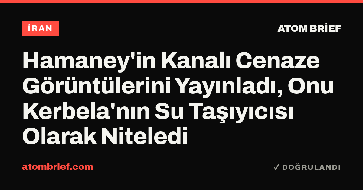 Hamaney'in Kanalı Cenaze Görüntülerini Yayınladı, Onu Kerbela'nın Su Taşıyıcısı Olarak Niteledi
