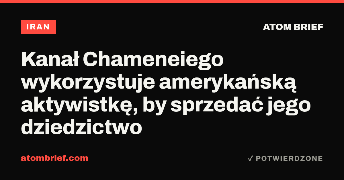 Kanał Chameneiego wykorzystuje amerykańską aktywistkę, by sprzedać jego dziedzictwo