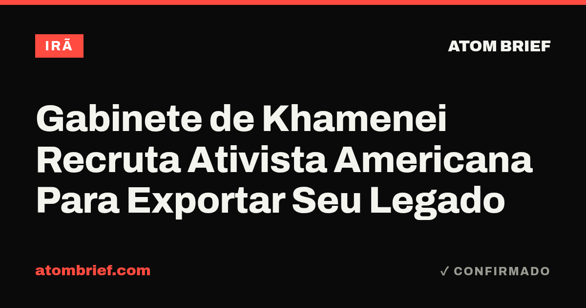 Gabinete de Khamenei Recruta Ativista Americana Para Exportar Seu Legado