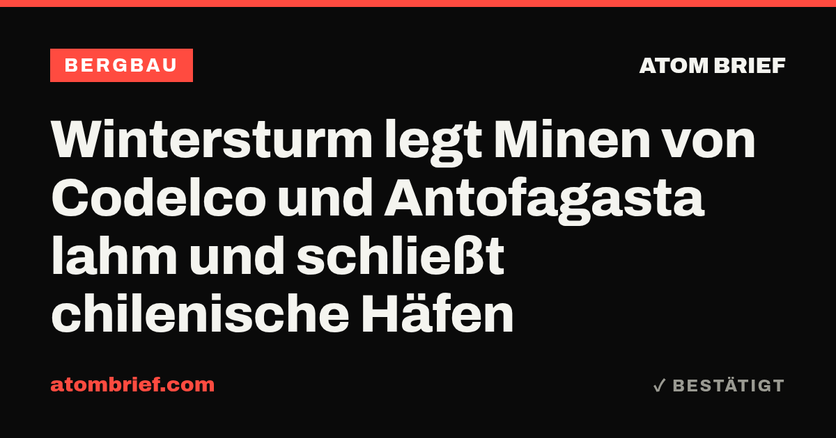 Wintersturm legt Minen von Codelco und Antofagasta lahm und schließt chilenische Häfen