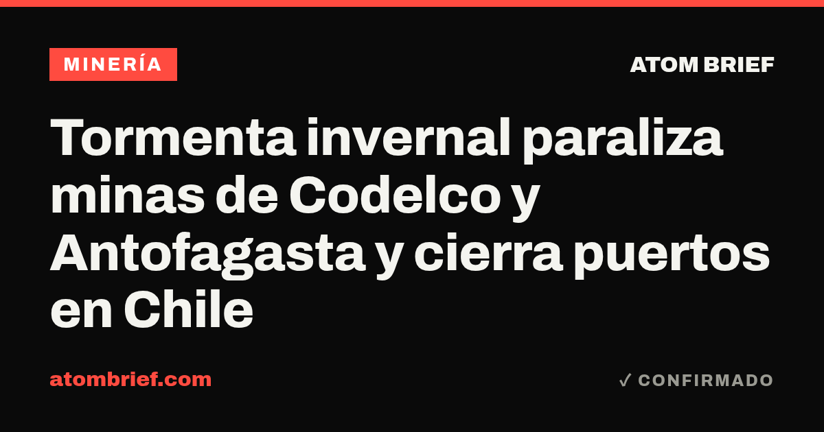 Tormenta invernal paraliza minas de Codelco y Antofagasta y cierra puertos en Chile