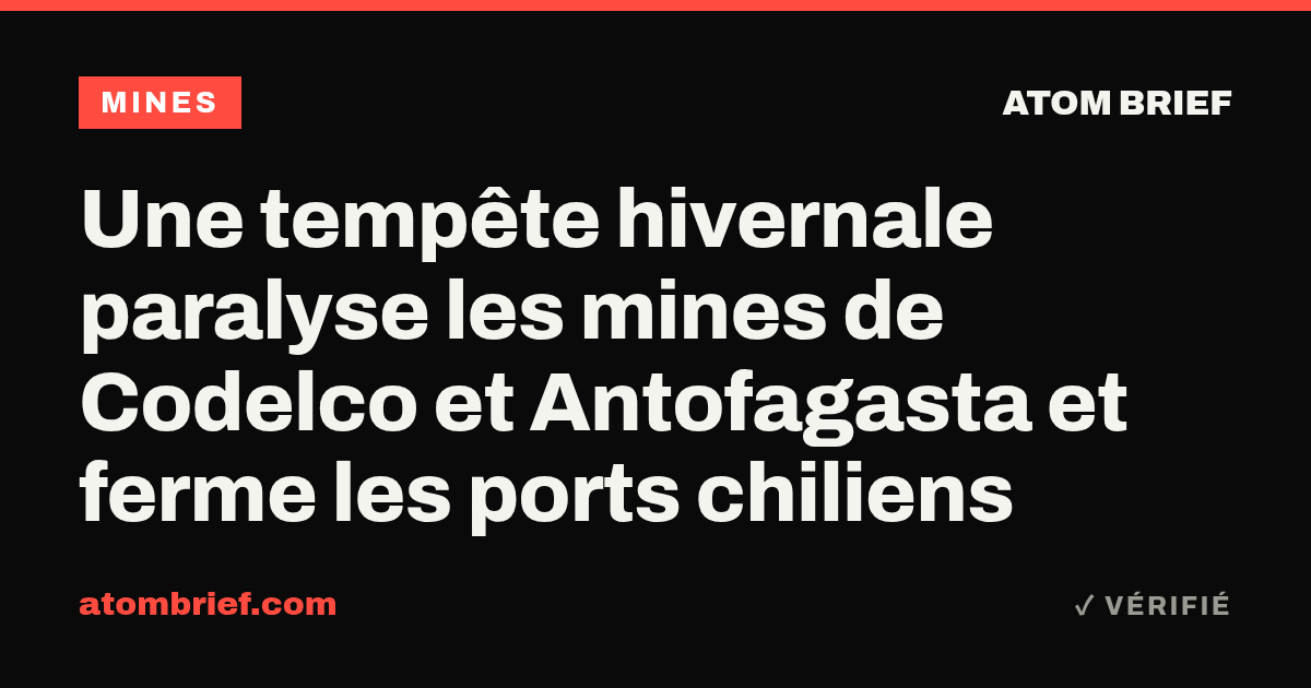 Une tempête hivernale paralyse les mines de Codelco et Antofagasta et ferme les ports chiliens