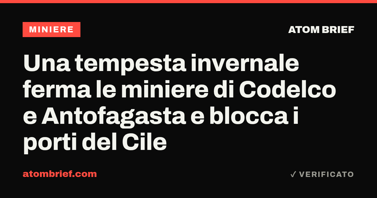 Una tempesta invernale ferma le miniere di Codelco e Antofagasta e blocca i porti del Cile