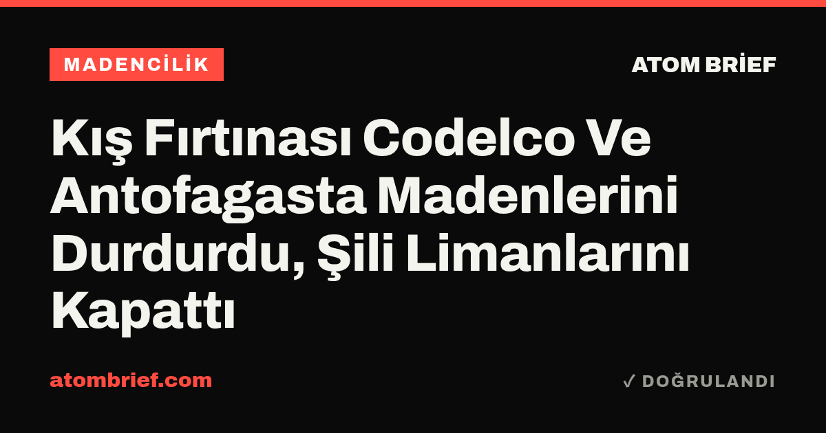 Kış Fırtınası Codelco Ve Antofagasta Madenlerini Durdurdu, Şili Limanlarını Kapattı