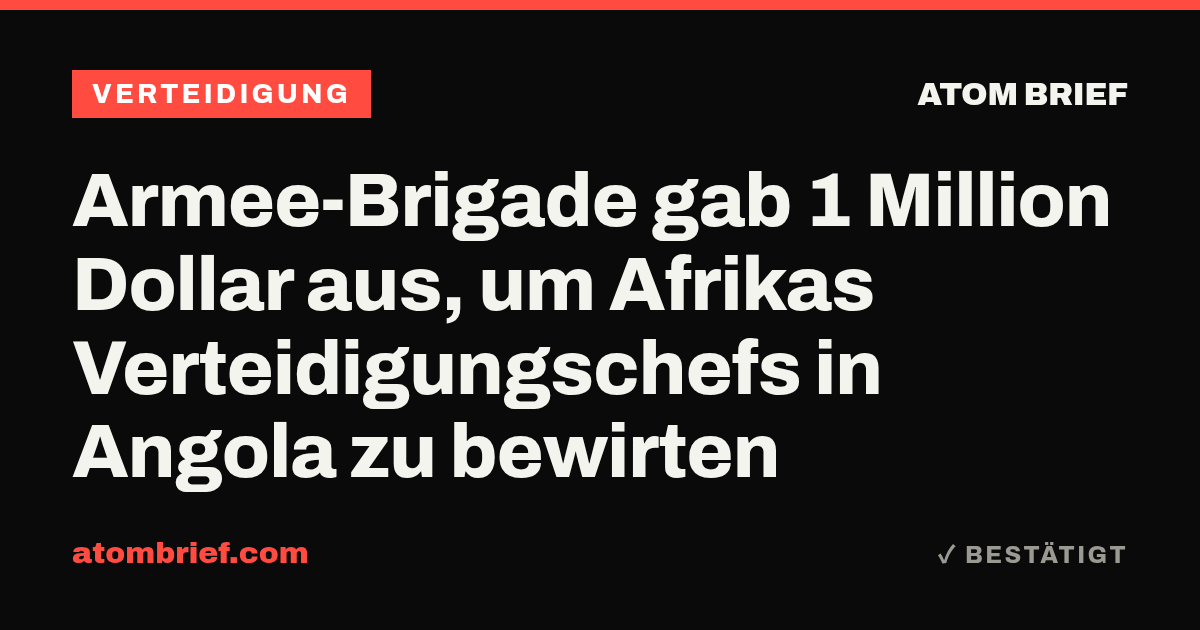 Armee-Brigade gab 1 Million Dollar aus, um Afrikas Verteidigungschefs in Angola zu bewirten