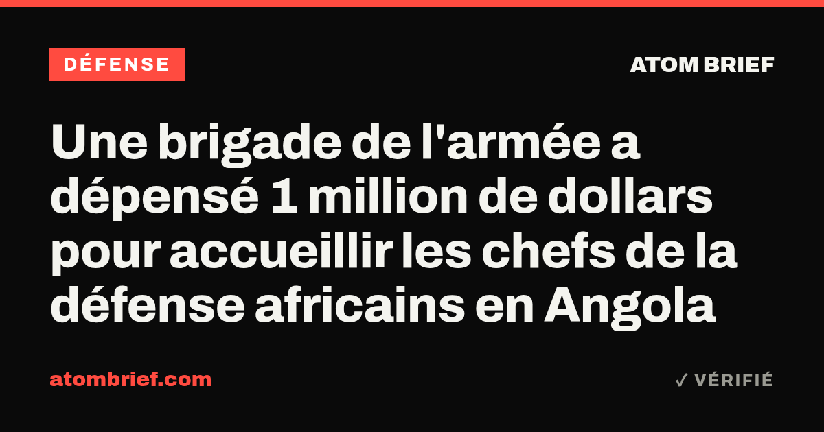 Une brigade de l'armée a dépensé 1 million de dollars pour accueillir les chefs de la défense africains en Angola