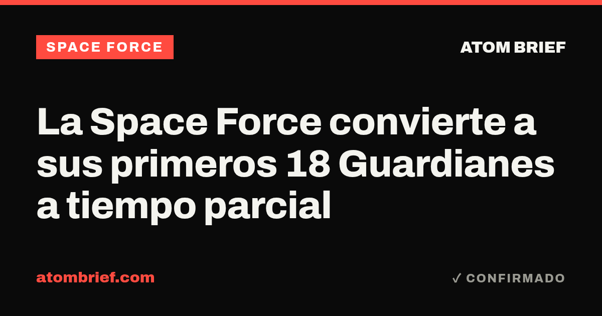 La Space Force convierte a sus primeros 18 Guardianes a tiempo parcial