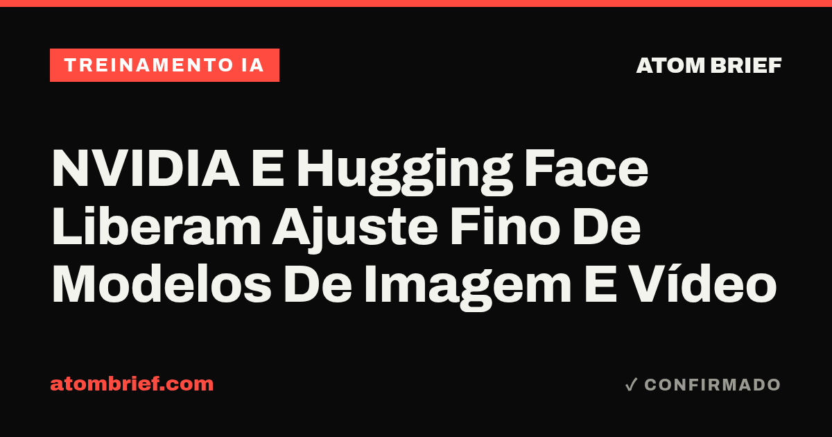 NVIDIA E Hugging Face Liberam Ajuste Fino De Modelos De Imagem E Vídeo