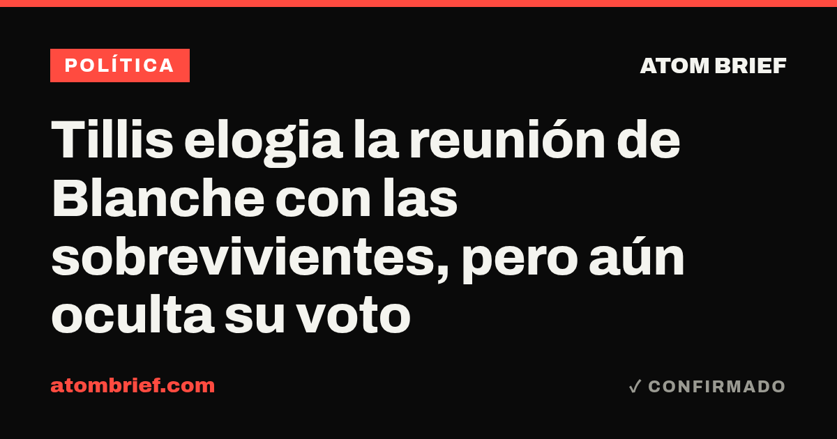Tillis elogia la reunión de Blanche con las sobrevivientes, pero aún oculta su voto
