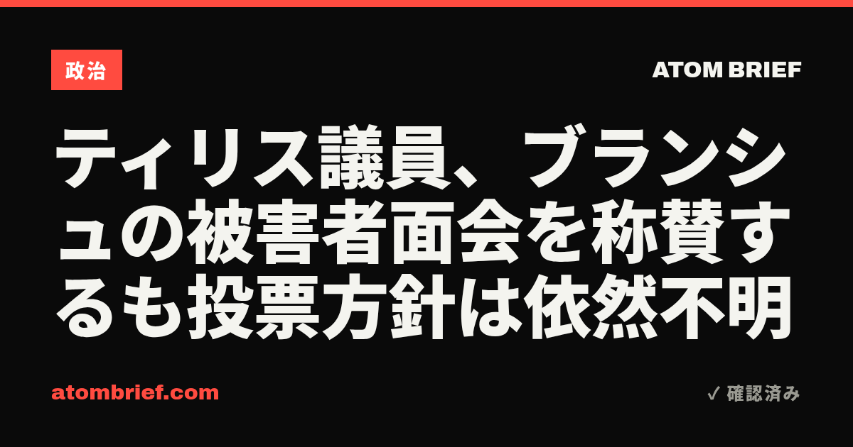 ティリス議員、ブランシュの被害者面会を称賛するも投票方針は依然不明