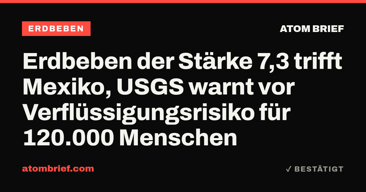 Erdbeben der Stärke 7,3 trifft Mexiko, USGS warnt vor Verflüssigungsrisiko für 120.000 Menschen