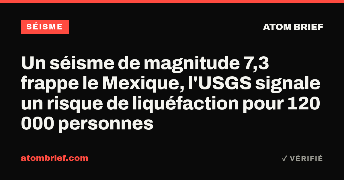 Un séisme de magnitude 7,3 frappe le Mexique, l'USGS signale un risque de liquéfaction pour 120 000 personnes