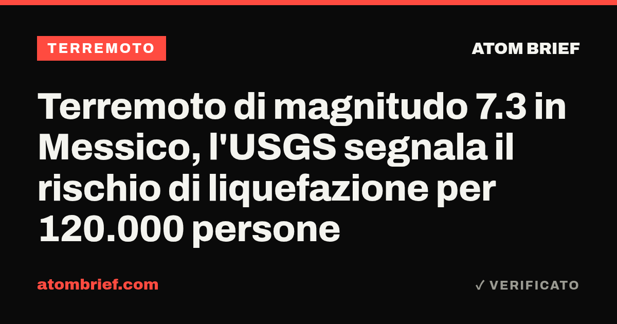 Terremoto di magnitudo 7.3 in Messico, l'USGS segnala il rischio di liquefazione per 120.000 persone