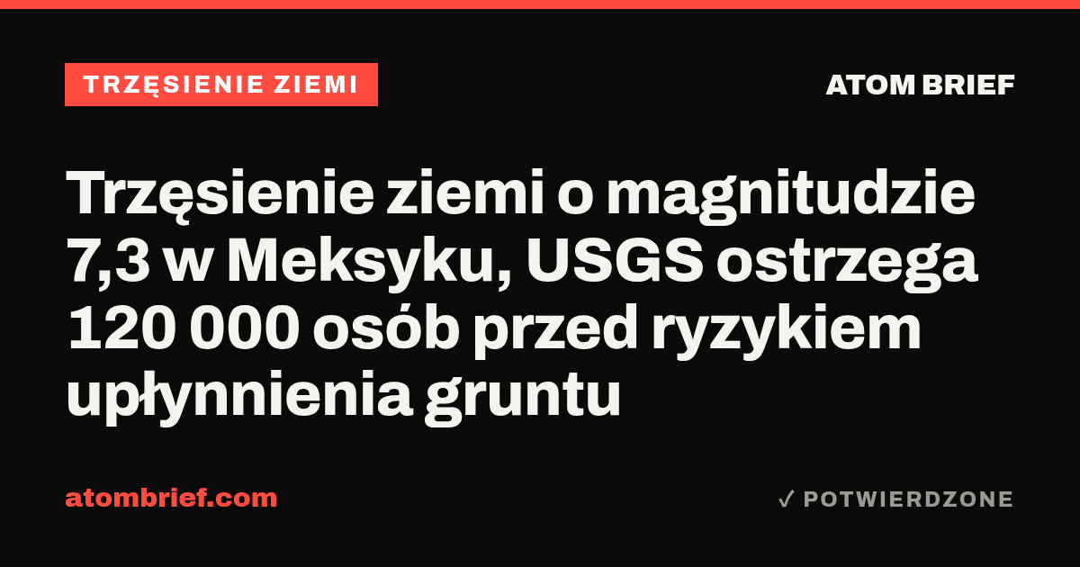 Trzęsienie ziemi o magnitudzie 7,3 w Meksyku, USGS ostrzega 120 000 osób przed ryzykiem upłynnienia gruntu