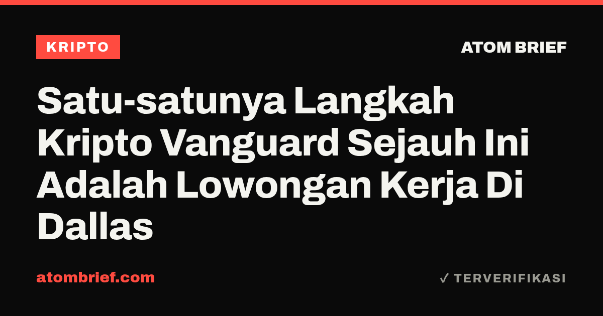 Satu-satunya Langkah Kripto Vanguard Sejauh Ini Adalah Lowongan Kerja Di Dallas