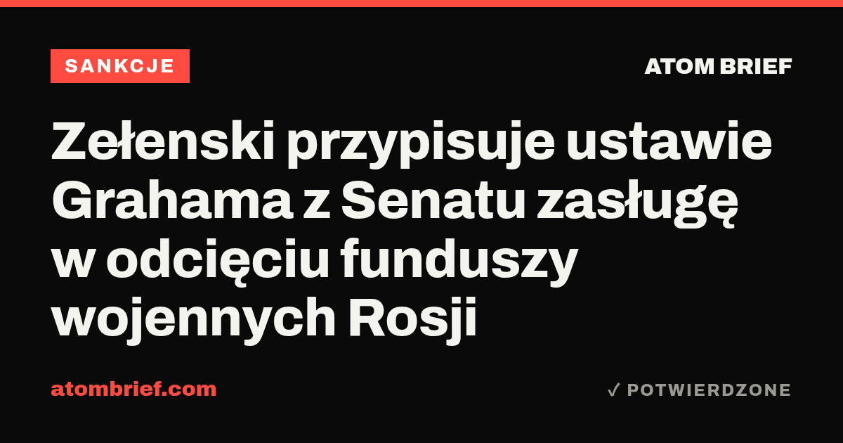 Zełenski przypisuje ustawie Grahama z Senatu zasługę w odcięciu funduszy wojennych Rosji