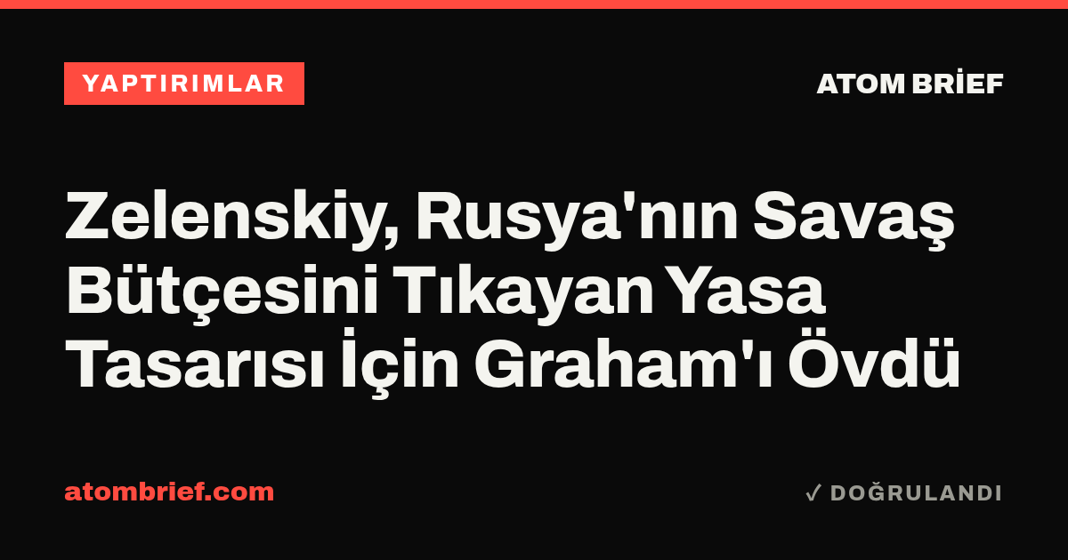 Zelenskiy, Rusya'nın Savaş Bütçesini Tıkayan Yasa Tasarısı İçin Graham'ı Övdü