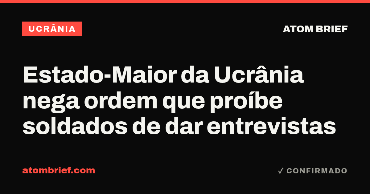 Estado-Maior da Ucrânia nega ordem que proíbe soldados de dar entrevistas