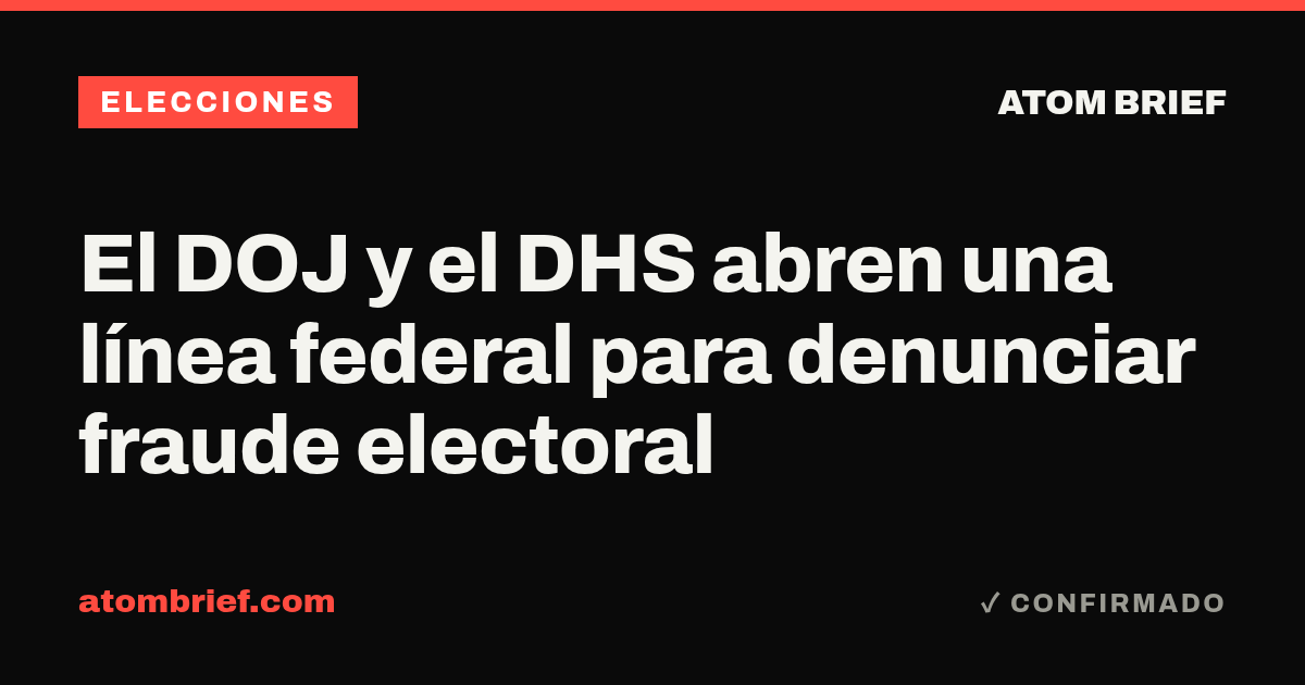 El DOJ y el DHS abren una línea federal para denunciar fraude electoral