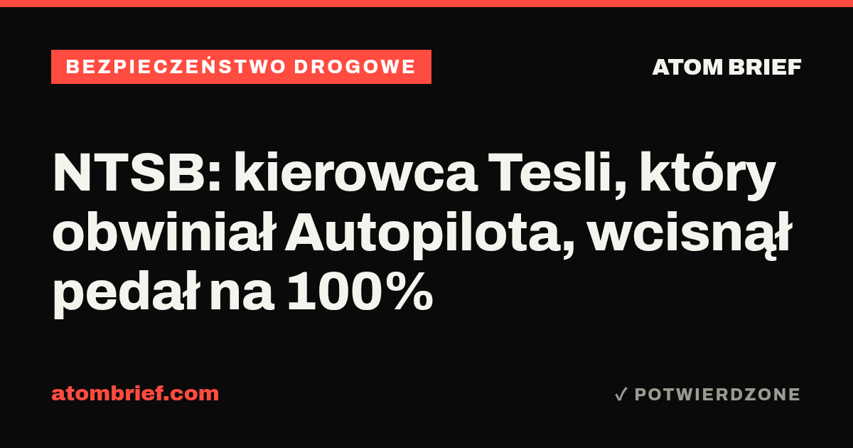 NTSB: kierowca Tesli, który obwiniał Autopilota, wcisnął pedał na 100%