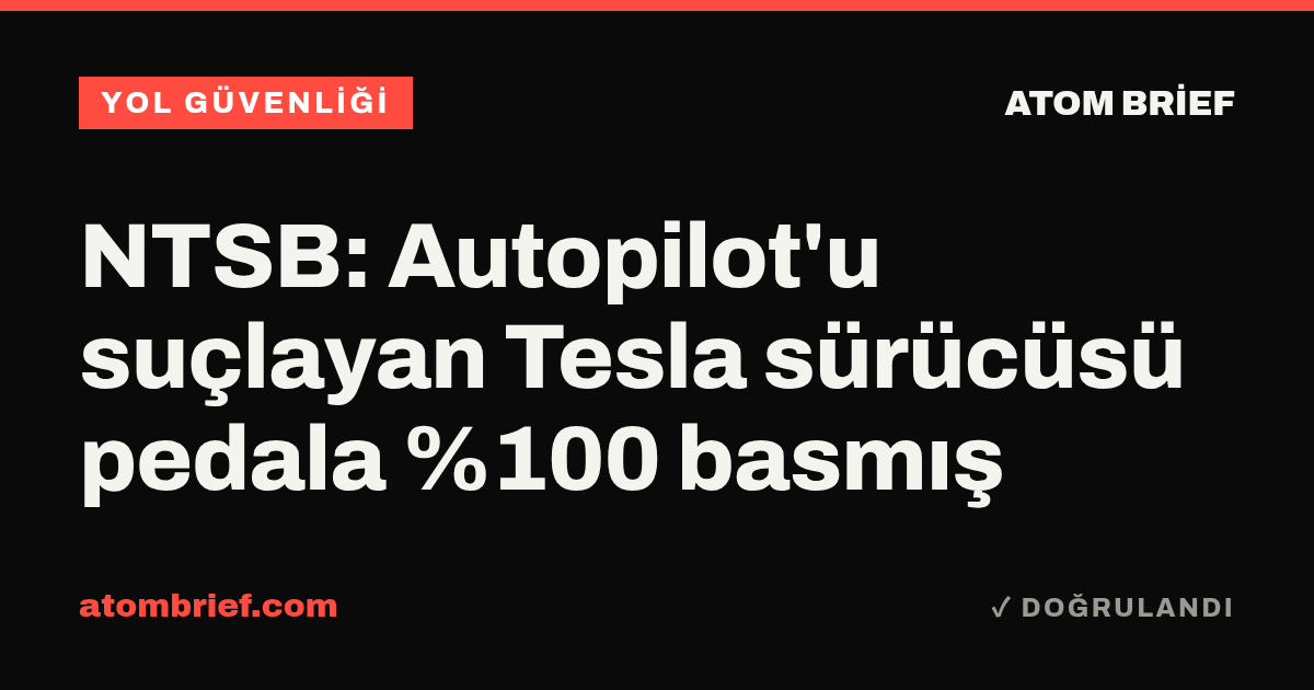 NTSB: Autopilot'u suçlayan Tesla sürücüsü pedala %100 basmış