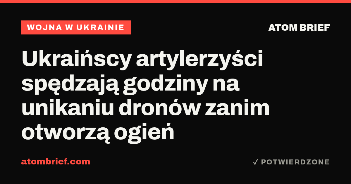 Ukraińscy artylerzyści spędzają godziny na unikaniu dronów zanim otworzą ogień