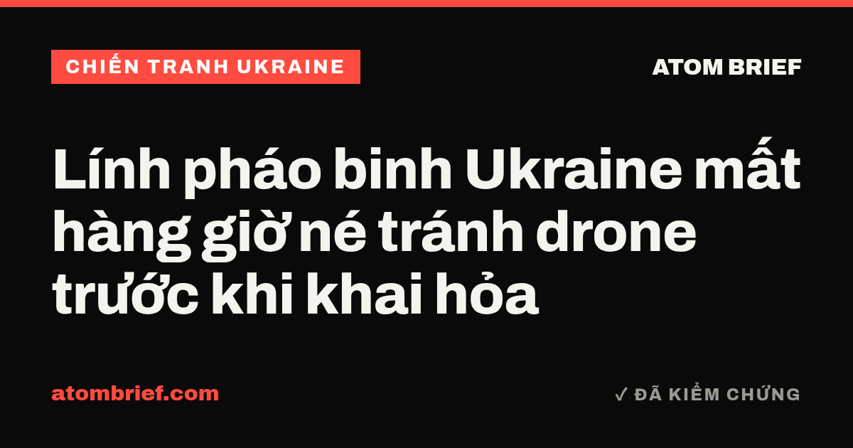 Lính pháo binh Ukraine mất hàng giờ né tránh drone trước khi khai hỏa