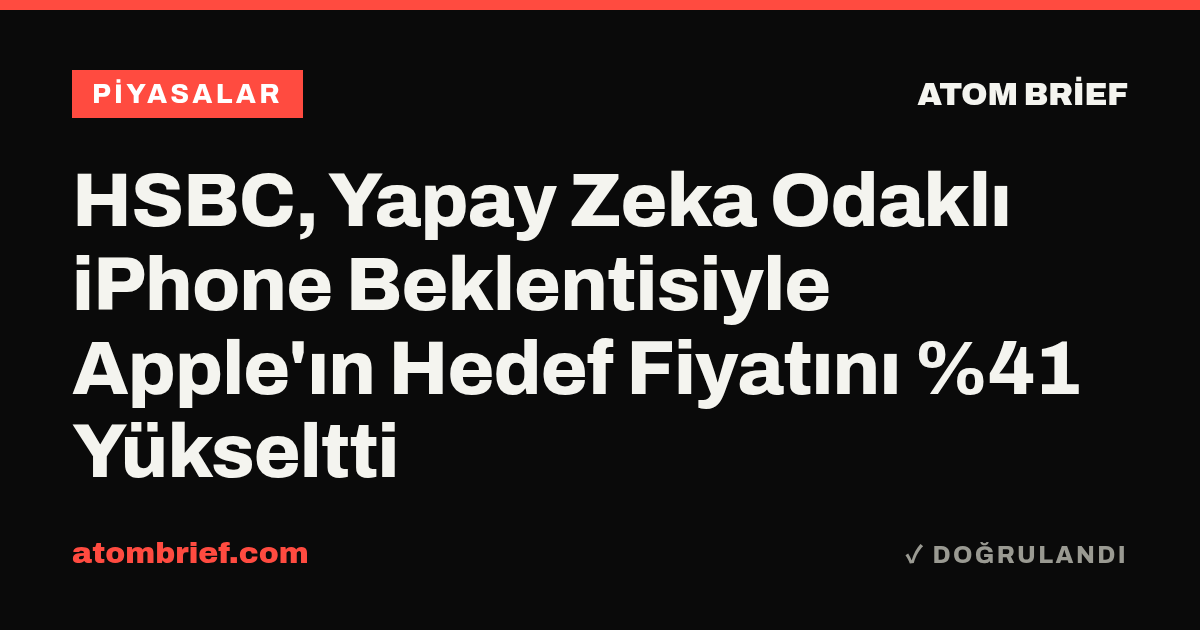HSBC, Yapay Zeka Odaklı iPhone Beklentisiyle Apple'ın Hedef Fiyatını %41 Yükseltti