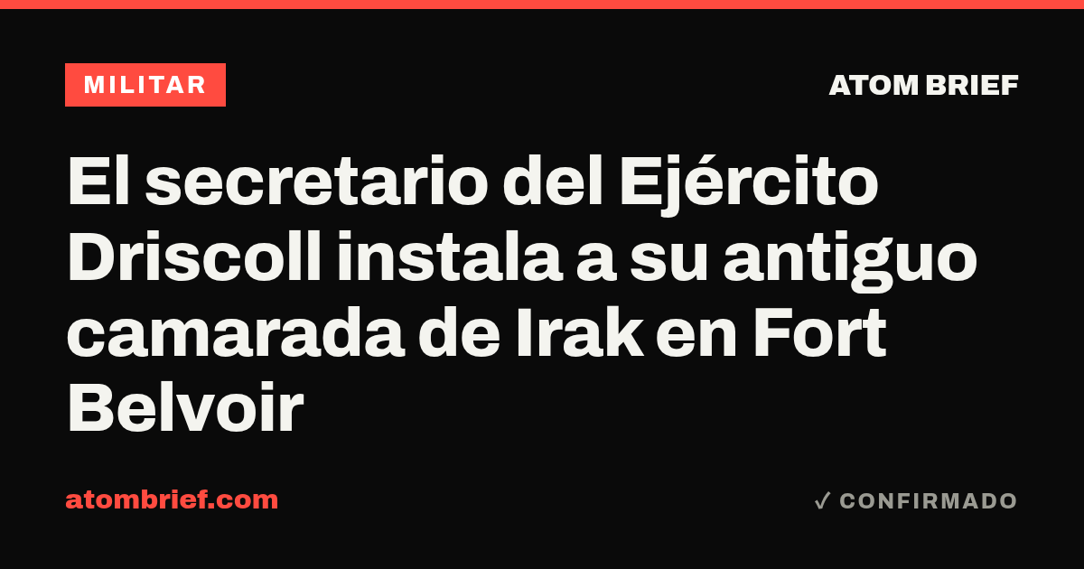 El secretario del Ejército Driscoll instala a su antiguo camarada de Irak en Fort Belvoir