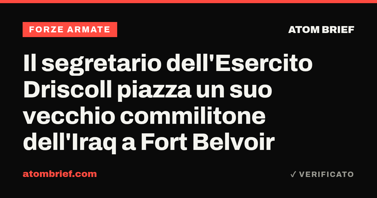 Il segretario dell'Esercito Driscoll piazza un suo vecchio commilitone dell'Iraq a Fort Belvoir