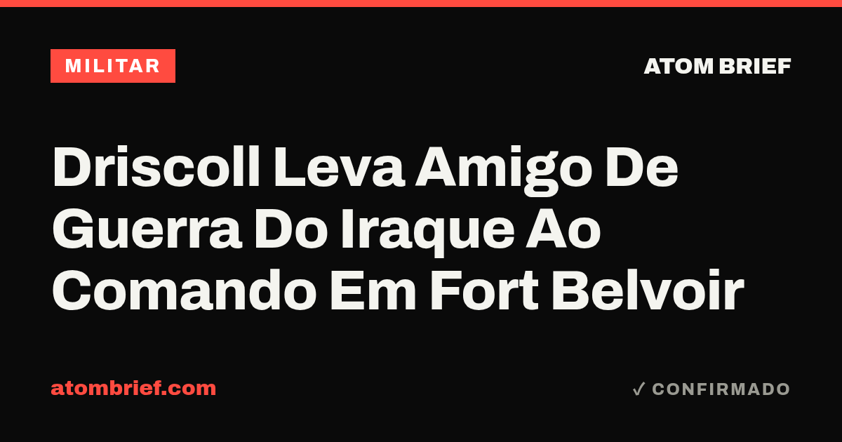 Driscoll Leva Amigo De Guerra Do Iraque Ao Comando Em Fort Belvoir