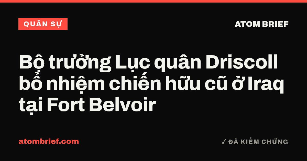 Bộ trưởng Lục quân Driscoll bổ nhiệm chiến hữu cũ ở Iraq tại Fort Belvoir