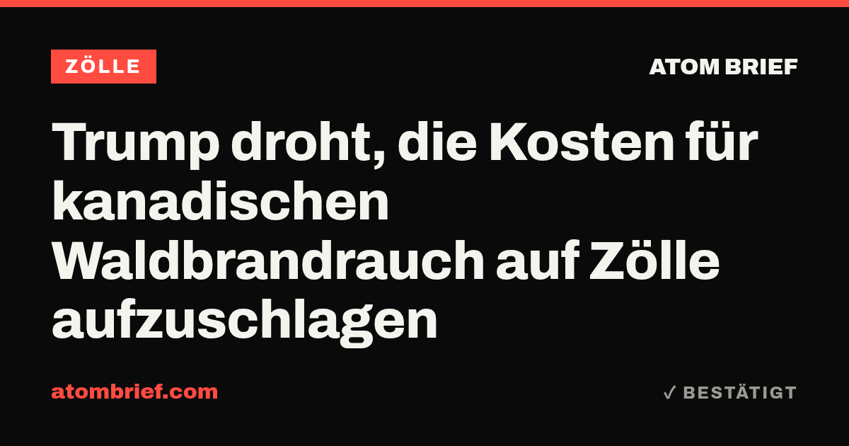 Trump droht, die Kosten für kanadischen Waldbrandrauch auf Zölle aufzuschlagen