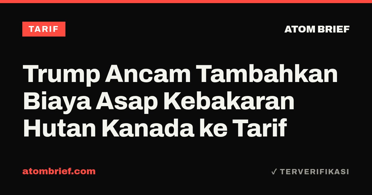 Trump Ancam Tambahkan Biaya Asap Kebakaran Hutan Kanada ke Tarif