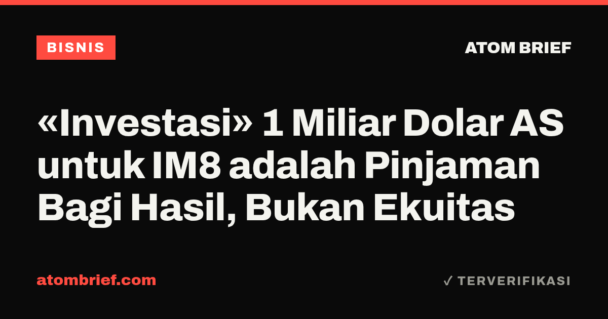 «Investasi» 1 Miliar Dolar AS untuk IM8 adalah Pinjaman Bagi Hasil, Bukan Ekuitas