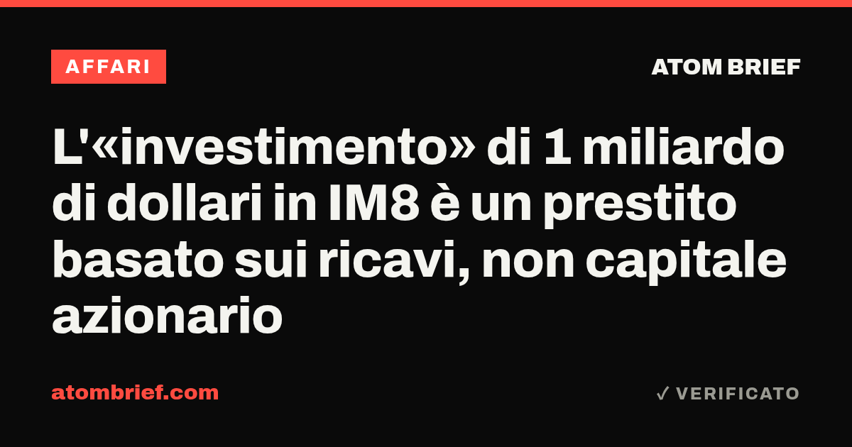 L'«investimento» di 1 miliardo di dollari in IM8 è un prestito basato sui ricavi, non capitale azionario