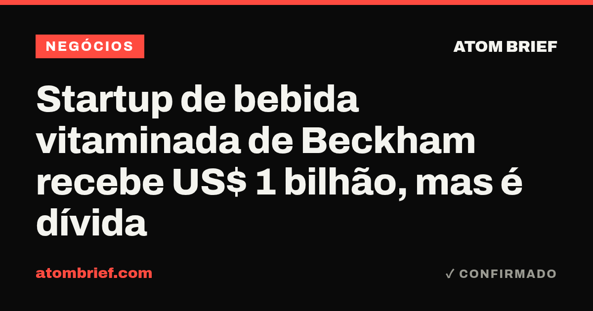 Startup de bebida vitaminada de Beckham recebe US$ 1 bilhão, mas é dívida